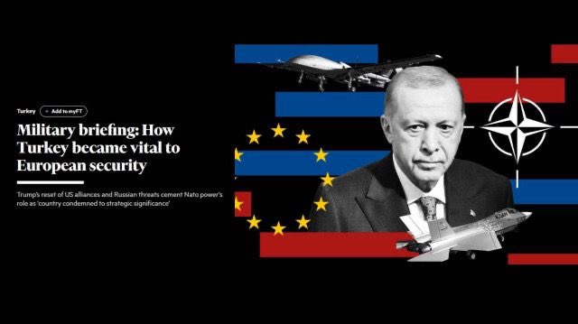 Financial Times: Türkiye, Avrupa'nın Güvenlik Kalkanı Haline Geldi